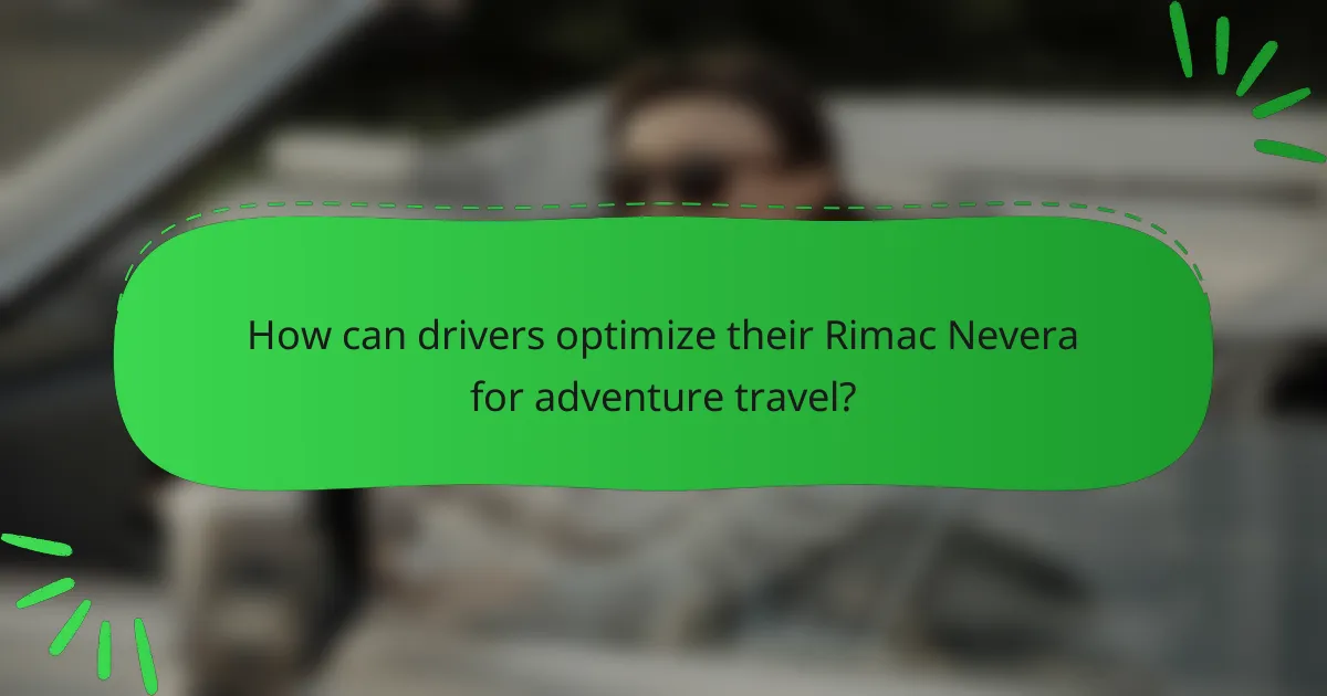 How can drivers optimize their Rimac Nevera for adventure travel?
