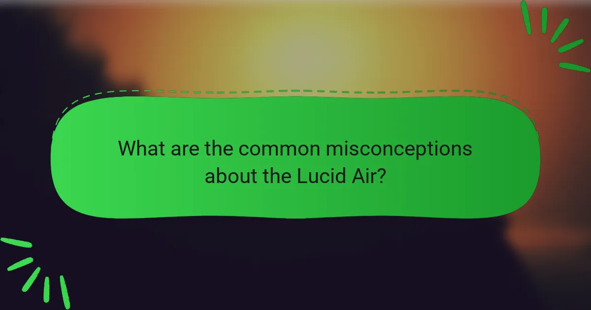 What are the common misconceptions about the Lucid Air?