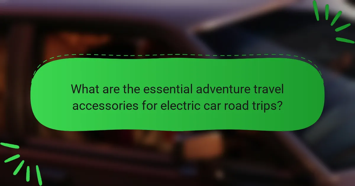 What are the essential adventure travel accessories for electric car road trips?