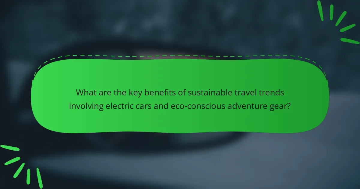 What are the key benefits of sustainable travel trends involving electric cars and eco-conscious adventure gear?