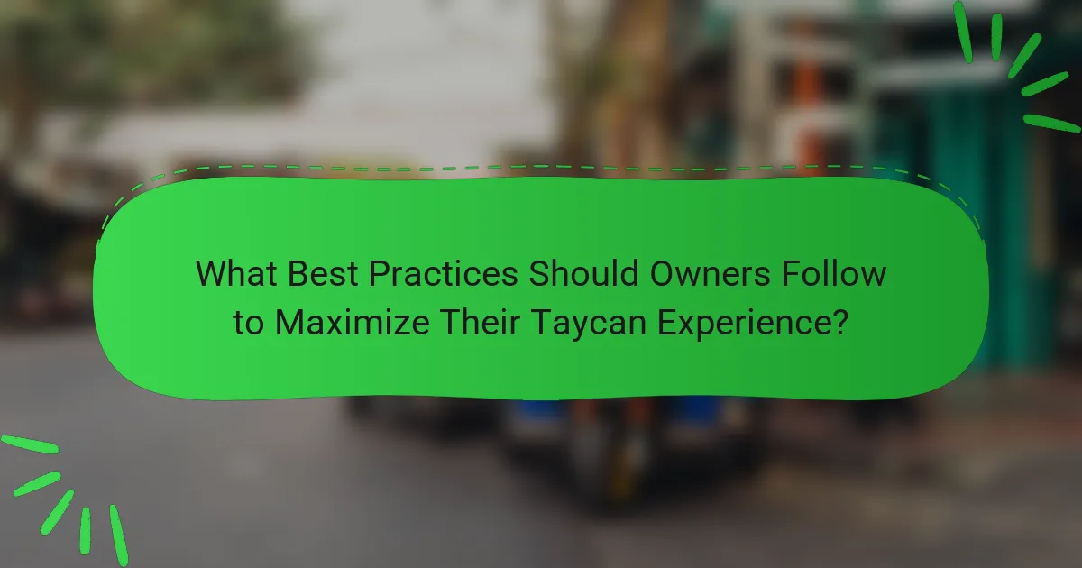 What Best Practices Should Owners Follow to Maximize Their Taycan Experience?