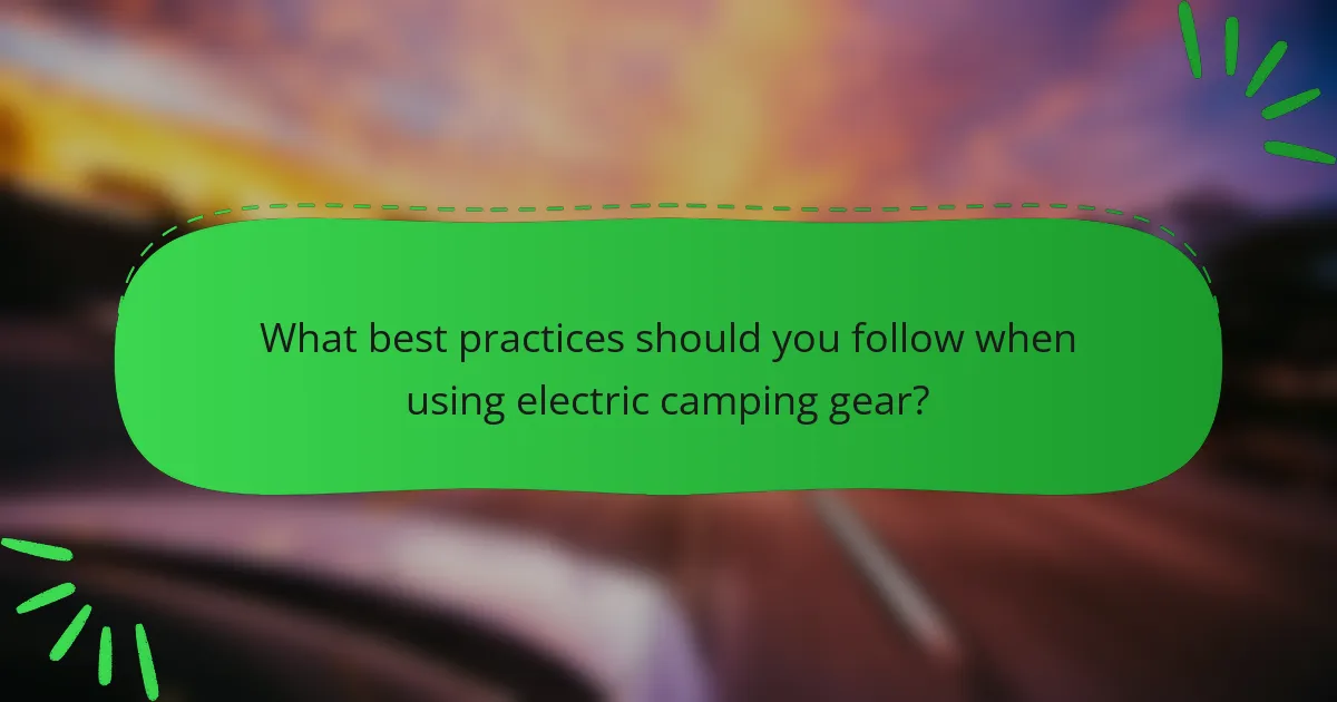 What best practices should you follow when using electric camping gear?