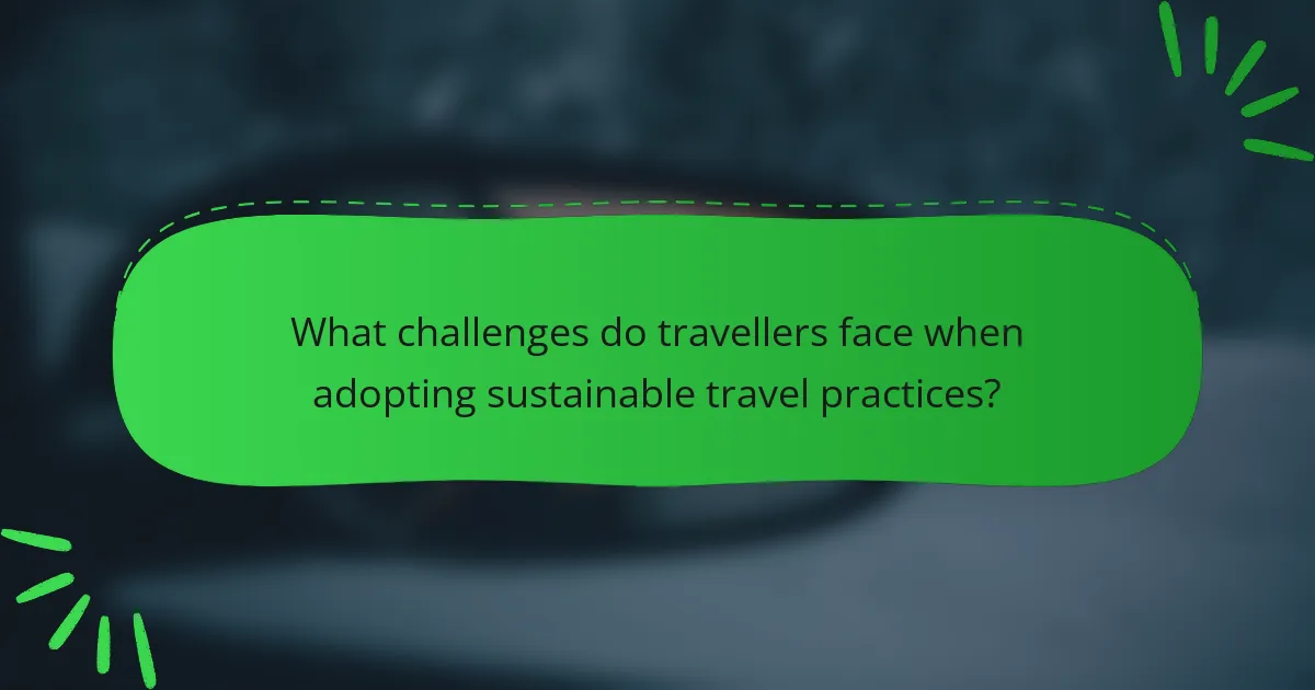 What challenges do travellers face when adopting sustainable travel practices?