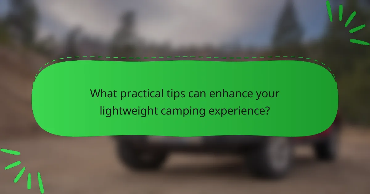 What practical tips can enhance your lightweight camping experience?