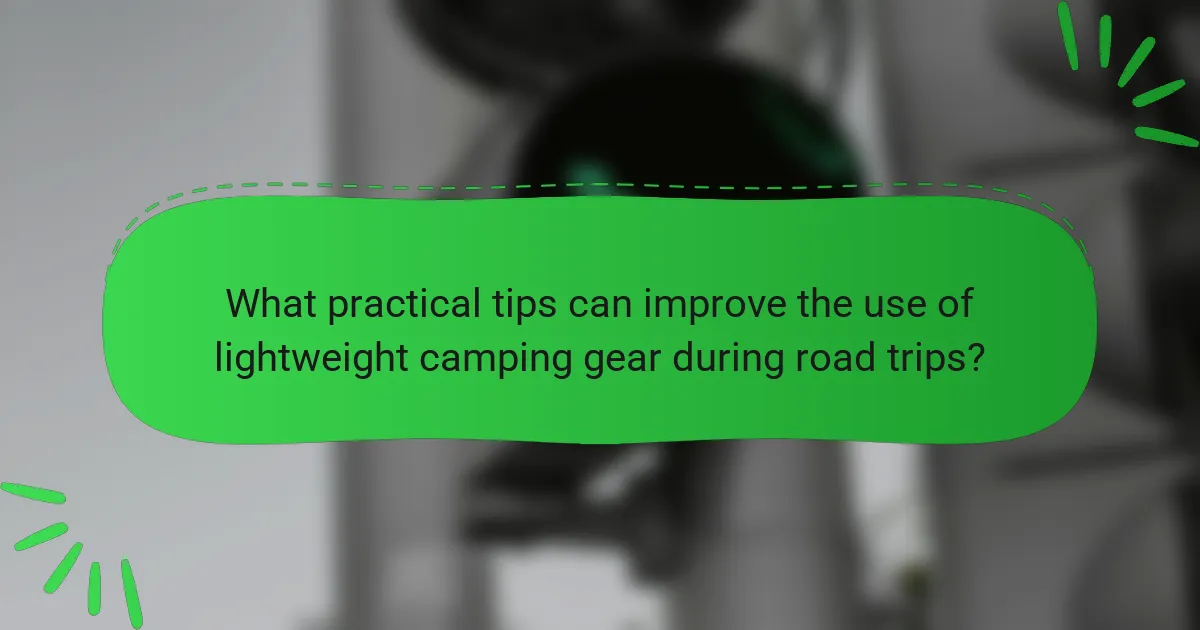 What practical tips can improve the use of lightweight camping gear during road trips?