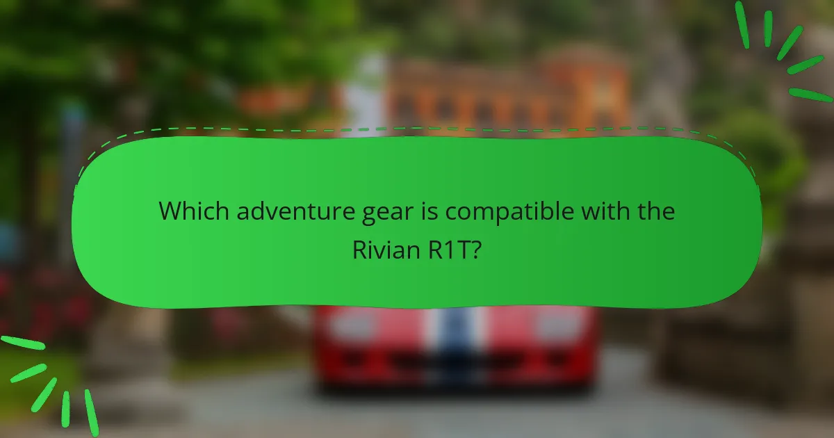 Which adventure gear is compatible with the Rivian R1T?